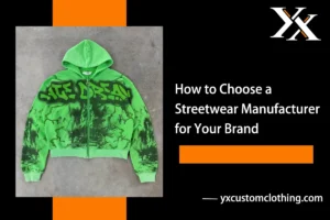 How to Choose a Streetwear Manufacturer for Your Brand